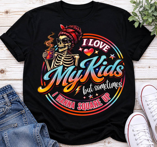 I Love My Kids... But Sometimes I Wanna Square Up T-Shirt