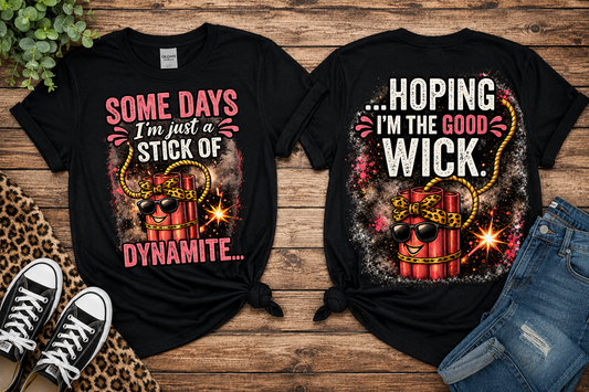 Some Days I'm Just a Stick of Dynamite | Funny Front & Back Graphic T-Shirt
