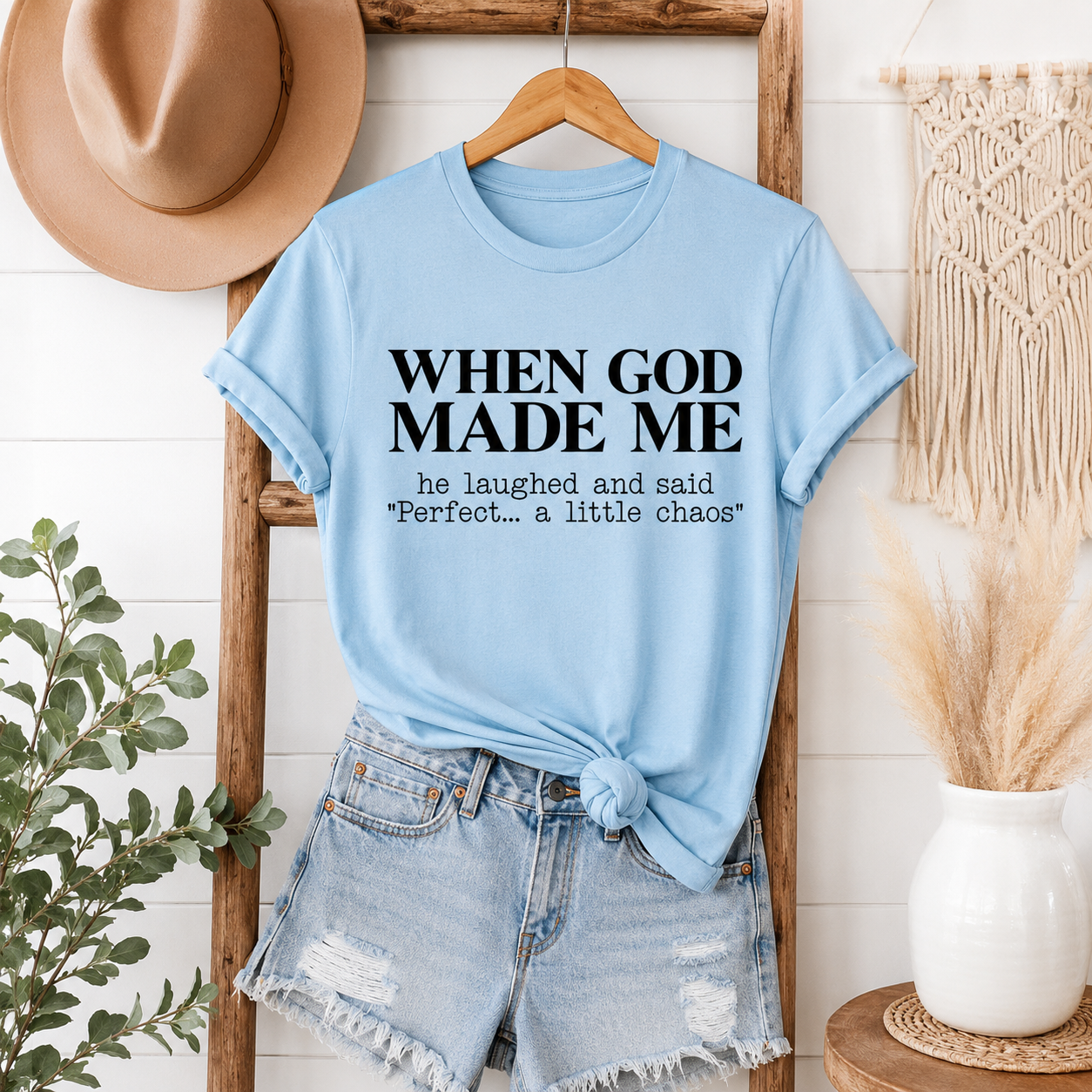 When God Made Me, He Laughed and Said "Perfect... A Little Chaos" T-Shirt